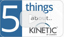 Kinetic 5 Things You Need to Know: Jump to our Youtube Channel 